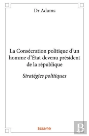 La Consecration Politique D?Un Homme D?Etat Devenu President De La Republique