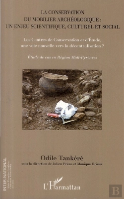 Bertrand.pt - La Conservation Du Mobilier Archéologique Un Enjeu Scientifique Culturel Et Social ; Les Centres De Conservation Et D'Étude, Une Voie Nouvelle Vers La Décentralisation ? Étude De Cas En Région Midi-P