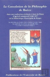 La Consolation De La Philosophie, Dans Une Traduction Attribuée À Jean De Meun D'Après Le Manuscrit Leber 817 De La Bibliothèque Municpale De Rouen