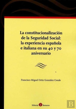 Bertrand.pt - La Constitucionalización De La Seguridad Social: La Experiencia Española E Italiana En Su 40 Y 70 An