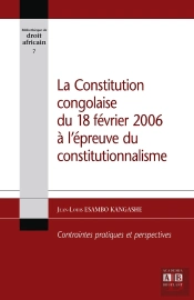 La Constitution Congolaise Du 18 Février 2006 À L'Épreuve Du Constitutionnalisme ; Contraintes Pratiques Et Perspectives
