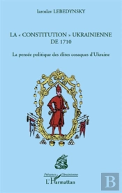 La 'Constitution' Ukrainienne De 1710 ; La Pensée Politique Des Élites Cosaques D'Ukraine