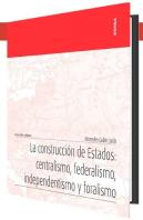 La Construccion De Estados:Centralismo, Federalismo, Inden