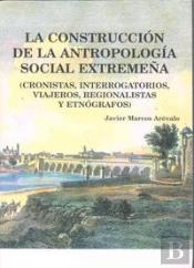 La Construcción De La Antropología Social Extremeña (Cronistas, Interrogatorios, Viajeros, Regionali