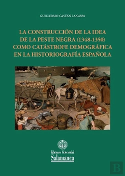 Bertrand.pt - La Construcción De La Idea De La Peste Negra (1348-1350) Como Catástrofe Demográfica En La Historiog