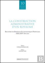 La Construction Administrative d`un Royaume: Registres de Bénéfices Ecclésiastiques Portugais (XIII-XIV)