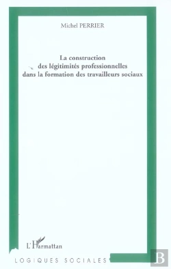 Bertrand.pt - La Construction Des Legitimites Professionnelles Dans La Formation Des Travailleurs Sociaux