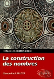 La Construction Des Nombres - Histoire Et Épistémologie