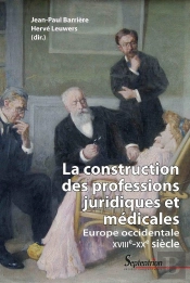 La Construction Des Professions Juridiques Et Médicales ; Europe Occidentale, Xviiie-Xxe Siècle