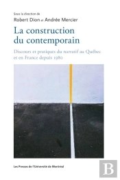 La Construction Du Contemporain - Discours Et Pratiques Du Narratif Au Quebec Et En France Depuis 19
