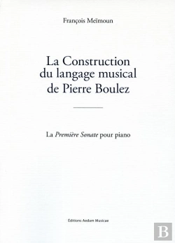 Bertrand.pt - La Construction Du Langage Musical De Pierre Boulez : La Première Sonate Pour Piano