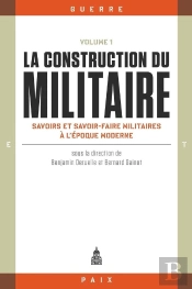 La Construction Du Militaire Tome 1 : Savoirs Et Savoir-Faire Militaires À L'Époque Moderne