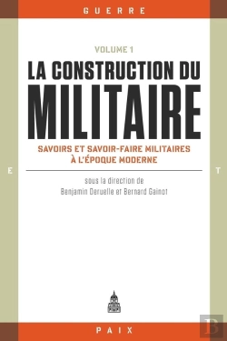 Bertrand.pt - La Construction Du Militaire Tome 1 : Savoirs Et Savoir-Faire Militaires À L'Époque Moderne