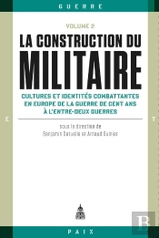 La Construction Du Militaire Tome 2 ; Cultures Et Identités Combattantes En Europe De La Guerre De Cent Ans À L'Entre-Deux Guerres