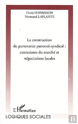 Bertrand.pt - La Construction Du Partenariat Patronal-Syndical ; Contraintes Du Marche Et Negociations Locales