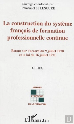 Bertrand.pt - La Construction Du Systeme Francais De Formation Professionnelle Continue ; Retour Sur L'Accord Du 9 Juillet 1970