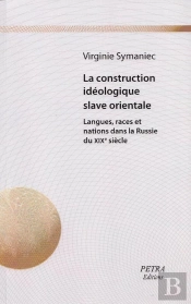 La Construction Idéologique Slave Orientale ; Langues, Races Et Nations Dans La Russie Du Xixème Siècle