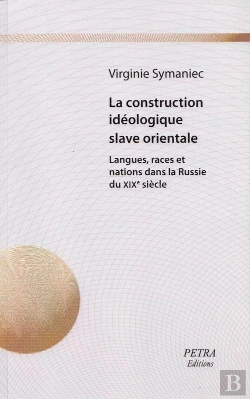 Bertrand.pt - La Construction Idéologique Slave Orientale ; Langues, Races Et Nations Dans La Russie Du Xixème Siècle