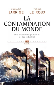 La Contamination Du Monde. Une Histoire Des Pollutions A L'Age Industriel