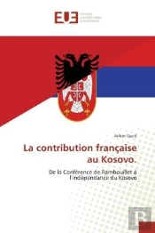 La Contribution Francaise Au Kosovo. - De La Conference De Rambouillet A L'Independance Du Kosovo
