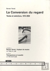 La Conversion Du Regard ; Textes Et Entretiens, 1975-2000 ; Bernar Venet : Logique Du Meurtre ; Transparence Et Opacité