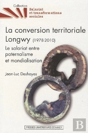 La Conversion Territoriale Longwy (1978-2010) ; Le Salariat Entre Paternalisme Et Mondialisation