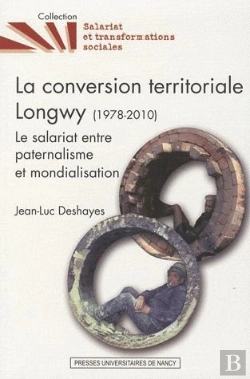 Bertrand.pt - La Conversion Territoriale Longwy (1978-2010) ; Le Salariat Entre Paternalisme Et Mondialisation
