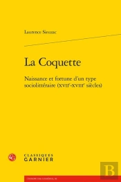 La Coquette : Naissance Et Fortune D'Un Type Sociolittéraire (Xviie-Xviiie Siècles)