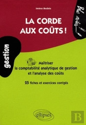 La Corde Aux Coûts ! ; Maîtriser La Comptabilité Analytique De Gestion Et L'Analyse Des Coûts ; 25 Fiches Et Exercices Corrigés