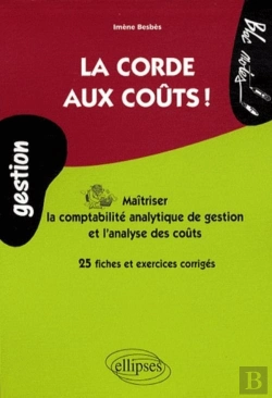 Bertrand.pt - La Corde Aux Coûts ! ; Maîtriser La Comptabilité Analytique De Gestion Et L'Analyse Des Coûts ; 25 Fiches Et Exercices Corrigés