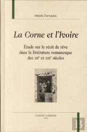 La Corne Et L'Ivoire ; Étude Sur Le Récit De Rêve Dans La Littérature Romanesque Des Xii Et Xiii Siècles