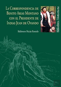 Bertrand.pt - La Correspondencia De Benito Arias Montano Con El Presidente De Indias Juan De Ovando