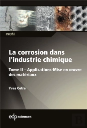 La Corrosion Dans L'Industrie Chimique Tome 2 : Applications - Mise En Oeuvre Des Matériaux