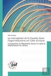 La Corruption Et La Fraude Dans L'Agro-Industrie En Cote D'Ivoire - Comprendre Ces Illegalismes D'Av
