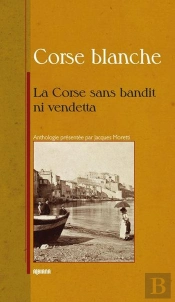 La Corse Sans Bandit Ni Vendetta... Petite Anthologie Littéraire Des Muses Corses