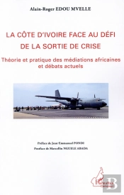 La Côte D'Ivoire Face Au Défi De La Sortie De La Crise ; Théorie Et Pratique Des Médiations Africaines Et Débats Actuels