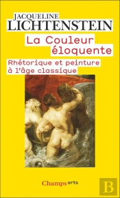 La Couleur Éloquente : Rhétorique Et Peinture À L'Âge Classique