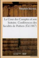 La Cour Des Comptes Et Son Histoire : Conférences Scientifiques Et Littéraires Des Facultés De Poitiers