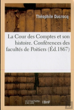 Bertrand.pt - La Cour Des Comptes Et Son Histoire : Conférences Scientifiques Et Littéraires Des Facultés De Poitiers