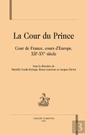 La Cour Du Prince ; Cour De France, Cours D'Europe, Xiie-Xve Siècle