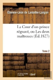 La Cour D'Un Prince Regnant, Ou Les Deux Maitresses. Tome 2,Edition 2
