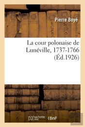 La Cour Polonaise De Lunéville, 1737-1766