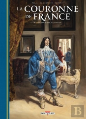 La Couronne De France Tome 4 : De Louis Xiii À Louis Xiv