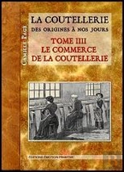 La Coutellerie Des Origines A Nos Jours, T.4, Le Commerce, Les Ouvriers Couteliers