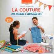 La Couture, En Avant L'Aventure ! Avec Des Astuces Pour Les Adultes Afin D'Accompagner Les Enfants ; À Partir De 8 Ans