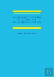 La Creación Del Cuerpo De Catedráticos De Universidad (1812-1857) Estudio Histórico-Jurídico