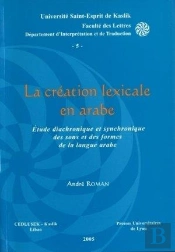 La Creation Lexicale En Arabe. Etude Diachronique Et Synchronique Des Sons Et Des Formes De La Langu