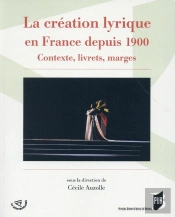 La Création Lyrique En France Depuis 1900 ; Contexte, Livrets, Marges
