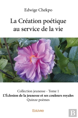Bertrand.pt - La Création Poétique Au Service De La Vie Collection Jeunesse - Tome 1 : L'Eclosion De La Jeunesse Et Ses Couleurs Royales - Quinze Poèmes