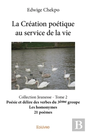 La Création Poétique Au Service De La Vie - Tome 2 : Collection Jeunesse - Poésie Et Délire Des Verbes Du 3ème Groupe - Les Homonymes - 21 Poèmes